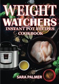 Weight Watchers Instant Pot Recipes Cookbook: The Ultimate Guide For Rapid Weight Loss Including Delicious Fast And Easy Instant Pot Recipes