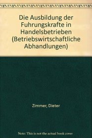 Die Ausbildung der Fuhrungskrafte in Handelsbetrieben (Betriebswirtschaftliche Abhandlungen) (German Edition)