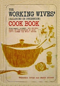 The Working Wives' (Salaried or Otherwise) Cook Book