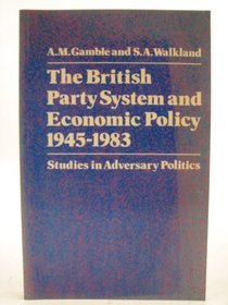 The British Party System and Economic Policy, 1945-1983: Studies in Adversary Politics