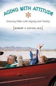 Aging with Attitude : Growing Older with Dignity and Vitality