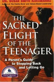 The Sacred Flight of the Teenager: A Parent's Guide to Stepping Back and Letting Go