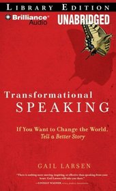 Transformational Speaking: If You Want to Change the World, Tell a Better Story