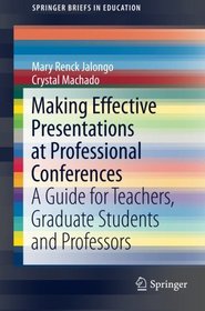Making Effective Presentations at Professional Conferences: A Guide for Teachers, Graduate Students and Professors (SpringerBriefs in Education)