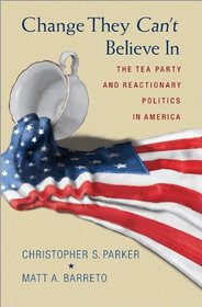 Change They Can't Believe In: The Tea Party and Reactionary Politics in America