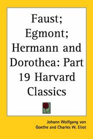 Faust; Egmont; Hermann and Dorothea (Harvard Classics, Part 19)