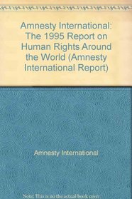 Amnesty International: The 1995 Report on Human Rights Around the World (Amnesty International Report)