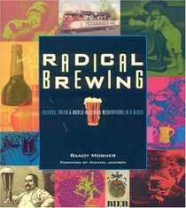 Radical Brewing : Recipes, Tales and World-Altering Meditations in a Glass