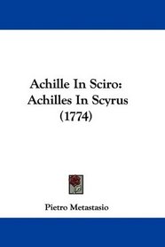 Achille In Sciro: Achilles In Scyrus (1774) (Latin Edition)
