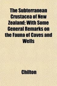 The Subterranean Crustacea of New Zealand; With Some General Remarks on the Fauna of Caves and Wells