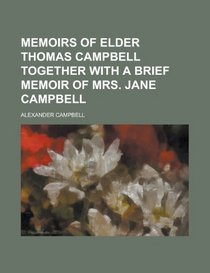 Memoirs of Elder Thomas Campbell Together with a Brief Memoir of Mrs. Jane Campbell