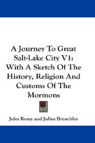 A Journey To Great Salt-Lake City V1: With A Sketch Of The History, Religion And Customs Of The Mormons