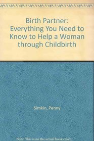 The Birth Partner: Everything You Need to Know to Help a Women Through Childbirth -- Second 2nd Edition