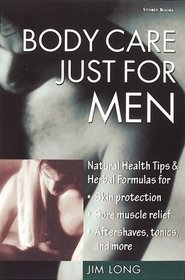 Body Care Just for Men : Natural Health Tips  Herbal Formulas for Skin Protection/Sore Muscle Relief/Aftershaves, Tonics, and More