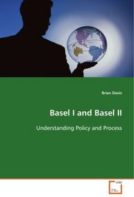 Basel I and Basel II: Understanding Policy and Process