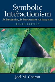 Symbolic Interactionism: An Introduction, An Interpretation, An Integration (10th Edition)