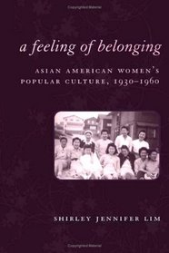 A Feeling of Belonging: Asian American Women's Public Culture, 1930-1960 (American History and Culture)