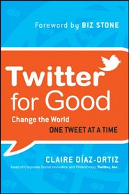 Twitter for Good: Change the World One Tweet at a Time