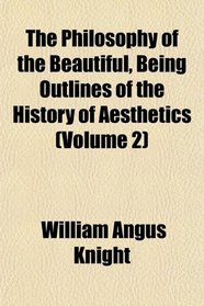 The Philosophy of the Beautiful, Being Outlines of the History of Aesthetics (Volume 2)