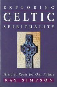 Exploring Celtic Spirituality, Historic Roots for Our Future