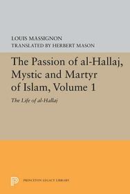 Passion of Al-Hallaj: Mystic and Martyr of Islam (Bollingen Series)