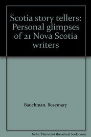Scotia story tellers: Personal glimpses of 21 Nova Scotia writers