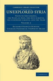 Unexplored Syria: Visits to the Libanus, the Tull el Saf, the Anti-Libanus, the Northern Libanus, and the 'Alh (Cambridge Library ... Middle East and Asia Minor) (Volume 2)