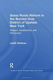 Grassroots Reform in the Burned-over District of Upstate New York: Religion, Abolitionism, and Democracy (Studies in African American History and Culture)