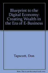 Blueprint to the Digital Economy: Creating Wealth in the Era of E-Business
