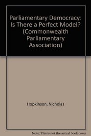 Parliamentary Democracy: Is There a Perfect Model? (Commonwealth Parliamentary Association)