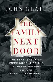 The Family Next Door: The Heartbreaking Imprisonment of the 13 Turpin Siblings and Their Extraordinary Rescue