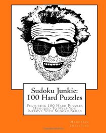 Sudoku Junkie:  100 Hard Puzzles: Featuring 100 Hard Puzzles Designed To Help You Improve Your Sudoku Skills