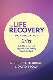 The Life Recovery Workbook for Grief: A Bible-Centered Approach for Taking Your Life Back (Life Recovery Topical Workbook)