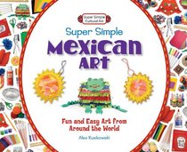 Super Simple Mexican Art:: Fun and Easy Art from Around the World (Super Simple Cultural Art)