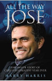 All the Way Jose: The Inside Story of Chelsea's Greatest Year Ever