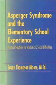 Asperger Syndrome and the Elementary School Experience: Practical Solutions for Academic  Social Difficulties