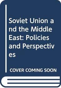 Soviet Union and the Middle East: Policies and Perspectives