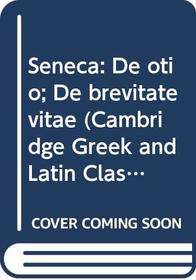 Seneca: De otio; De brevitate vitae (Cambridge Greek and Latin Classics)
