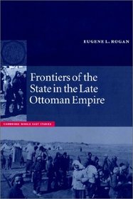 Frontiers of the State in the Late Ottoman Empire : Transjordan, 1850-1921 (Cambridge Middle East Studies)