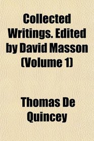 Collected Writings. dited by David Masson (Volume 1)