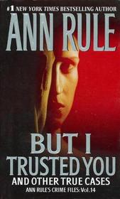 But I Trusted You (Ann Rule's Crime Files, Vol 14)