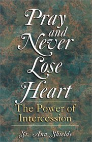 Pray and Never Lose Heart: The Power of Intercession
