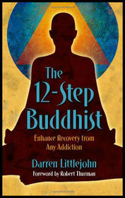 The 12-Step Buddhist: Enhance Recovery from Any Addiction