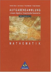 Aufgabensammlung Lineare Algebra. Analytische Geometrie. Mathematik fr die Sekundarstufe II. (Lernmaterialien)