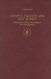 Infants, Parents and Wet Nurses: Medieval Islamic Views on Breastfeeding and Their Social Implications (Islamic History and Civilization)