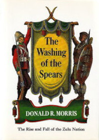 The Washing of the Spears: The Rise and Fall of the Zulu Nation