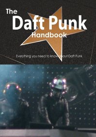 The Daft Punk Handbook - Everything You Need to Know about Daft Punk