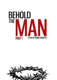 Behold the Man: Part 1