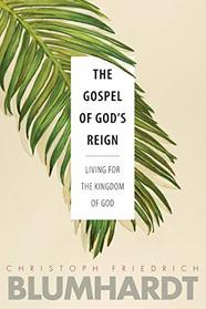 The Gospel of God?s Reign: Living for the Kingdom of God (The Blumhardt Source Series)