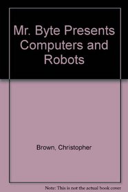 Mr. Byte Presents Computers and Robots